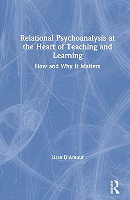 Relational Psychoanalysis At The Heart Of Teaching And Learning: How And Why It Matters-..