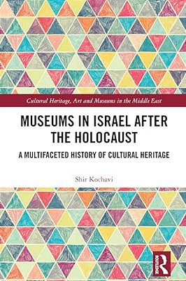 Museums In Israel After The Holocaust: A Multifaceted History Of Cultural Heritage-..