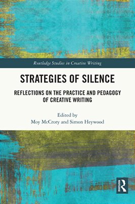 Strategies Of Silence: Reflections On The Practice And Pedagogy Of Creative Writing-..