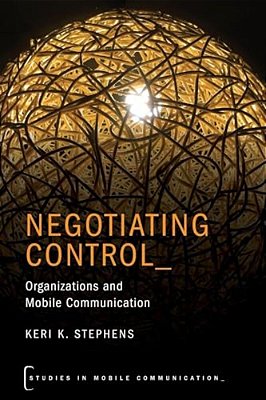 Negotiating Control: Organizations And Mobile Communication-..