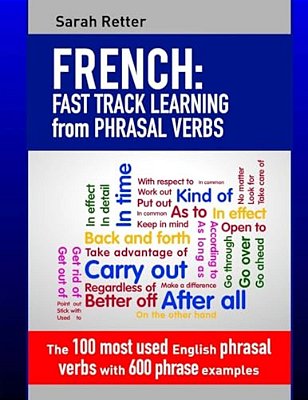 French: Fast Track Learning From Phrasal Verbs: The 100 Most Used English Phrasal Verbs With 600 Phrase Examples. -..