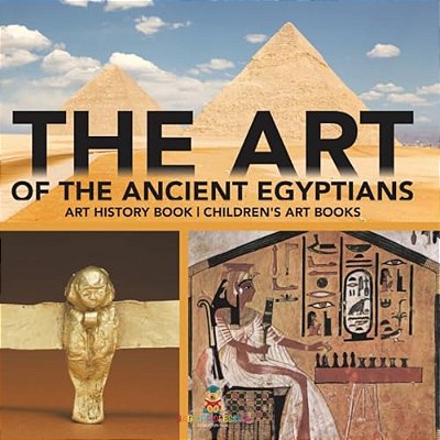 The Art Of The Ancient Egyptians - Art History Book Children's Art Books-..