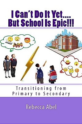 I Can't Do It Yet.... But School Is Epic!!!: Transitioning From Primary To Secondary-..