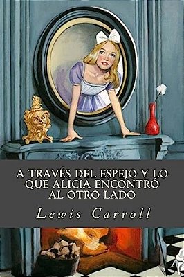 A Través Del Espejo Y Lo Que Alicia Encontró Al Otro Lado-..