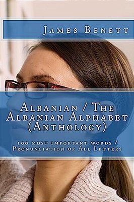 Albanian/The Albanian Alphabet (Anthology): 100 Most Important Words/Pronunciation Of All Letters-..