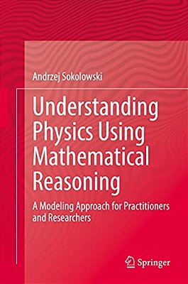 Understanding Physics Using Mathematical Reasoning: A Modeling Approach For Practitioners And Researchers-..