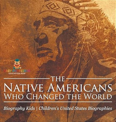 The Native Americans Who Changed The World - Biography Kids Children's United States Biographies-..
