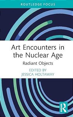 Art Encounters In The Nuclear Age: Radiant Objects-..