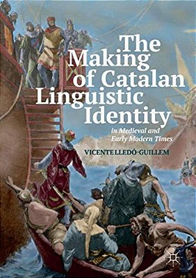 The Making Of Catalan Linguistic Identity In Medieval And Early Modern Times-..