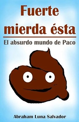 Fuerte Mierda Ésta: El Absurdo Mundo De Paco-..