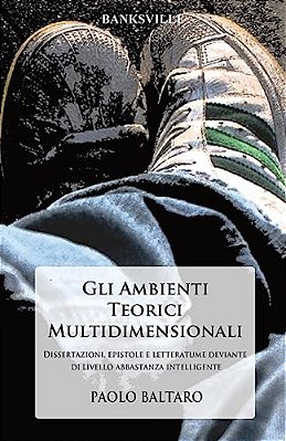 Gli Ambienti Teorici Multidimensionali: Dissertazioni, Epistole E Letteratume Deviante Di Livello Abbastanza Intelligente. -..