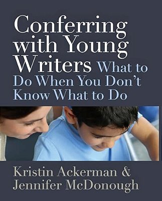 Conferring With Young Writers: What To Do When You Don't Know What To Do-..