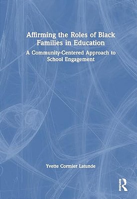 Affirming The Roles Of Black Families In Education: A Community-Centered Approach To School Engagement-..