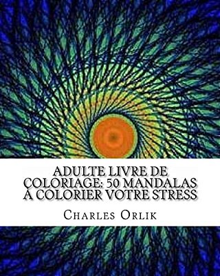 Adulte Livre De Coloriage: 50 Mandalas À Colorier Votre Stress: Livres À Colorier Pour Les Adultes Rendue Facile-..
