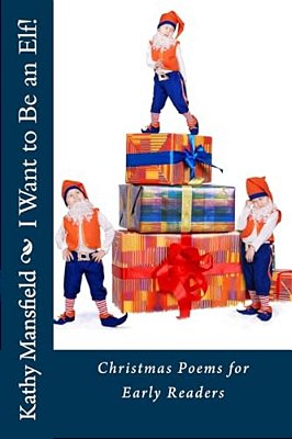 I Want To Be An Elf!: Christmas Poems For Early Readers-..