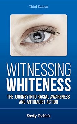 Witnessing Whiteness: The Journey Into Racial Awareness And Antiracist Action-..