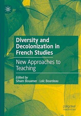 Diversity And Decolonization In French Studies: New Approaches To Teaching-..