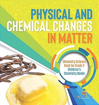 Physical And Chemical Changes In Matter: Chemistry Science Book For Grade 2 Children's Chemistry Books-..