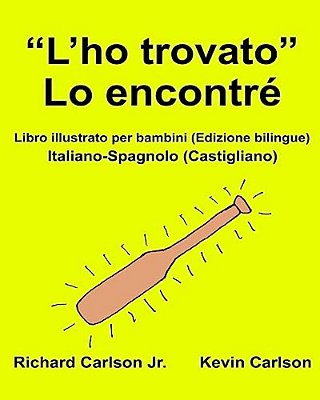 "L'Ho Trovato" Lo Encontré: Libro Illustrato Per Bambini Italiano-Spagnolo (Castigliano) (Edizione Bilingue)-..
