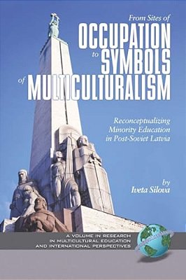 From Sites Of Occupation To Symbols Of Multiculturalism: Re-Conceptualizing Minority Education In Post-Soviet Latvia-..
