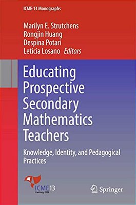 Educating Prospective Secondary Mathematics Teachers: Knowledge, Identity, And Pedagogical Practices-..