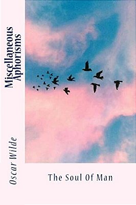 Miscellaneous Aphorisms: The Soul Of Man-..
