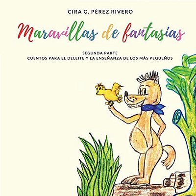 Maravillas De Fantasías. Segunda Parte: Cuentos Para El Deleite Y La Enseñanza De Los Más Pequeños-..