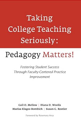 Taking College Teaching Seriously - Pedagogy Matters!: Fostering Student Success Through Faculty-Centered Practice Improvement-..