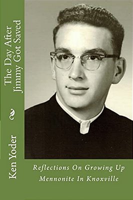 The Day After Jimmy Got Saved: Reflections On Growing Up Mennonite In Knoxville-..
