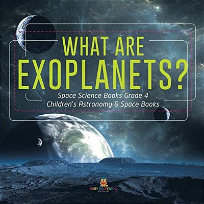 What Are Exoplanets? Space Science Books Grade 4 Children's Astronomy & Space Books-..