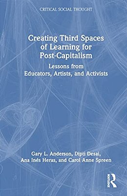 Creating Third Spaces Of Learning For Post-Capitalism: Lessons From Educators, Artists, And Activists-..