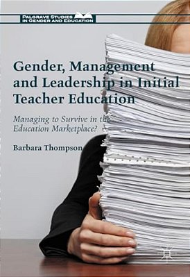 Gender, Management And Leadership In Initial Teacher Education: Managing To Survive In The Education Marketplace?-..