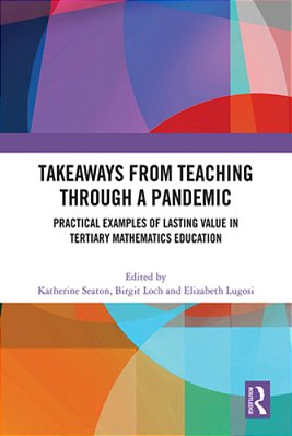 Takeaways From Teaching Through A Pandemic: Practical Examples Of Lasting Value In Tertiary Mathematics Education-..