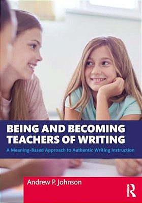 Being And Becoming Teachers Of Writing: A Meaning-Based Approach To Authentic Writing Instruction-..