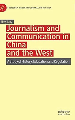Journalism And Communication In China And The West: A Study Of History, Education And Regulation-..