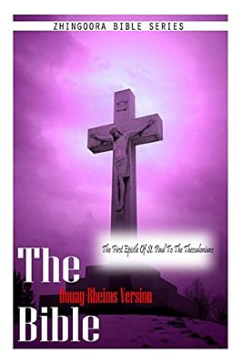 The Bible Douay-Rheims Version, The First Epistle Of St. Paul To The Thessalonia-..