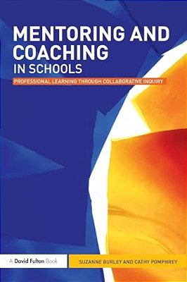 Mentoring And Coaching In Schools: Professional Learning Through Collaborative Inquiry-..