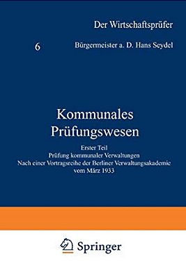 Kommunales Prüfungswesen: Erster Teil Prüfung Kommunaler Verwaltungen Nach Einer Vortragsreihe Der Berliner Verwaltungsakademie Vom März 1933-..