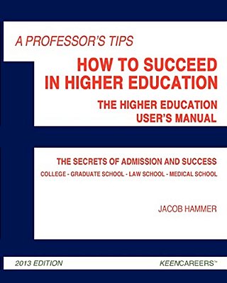 A Professor's Tips: How To Succeed In Higher Education: The Higher Education User's Manual-..