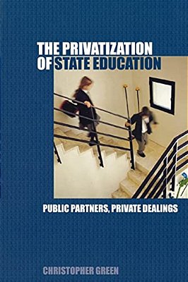 The Privatization Of State Education: Public Partners, Private Dealings-..