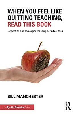 When You Feel Like Quitting Teaching, Read This Book: Inspiration And Strategies For Long-Term Success-..