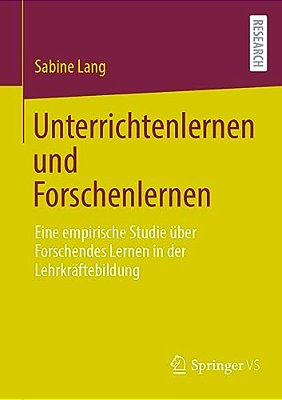 Unterrichtenlernen Und Forschenlernen: Eine Empirische Studie Über Forschendes Lernen In Der Lehrkräftebildung-..