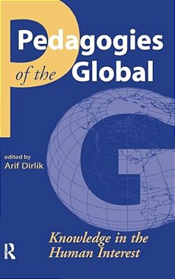 Pedagogies Of The Global: Knowledge In The Human Interest-..