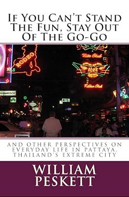 If You Can't Stand The Fun, Stay Out Of The Go-Go: And Other Perspectives On Everyday Life In Pattaya, Thailand's Extreme City-..