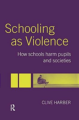 Schooling As Violence: How Schools Harm Pupils And Societies-..