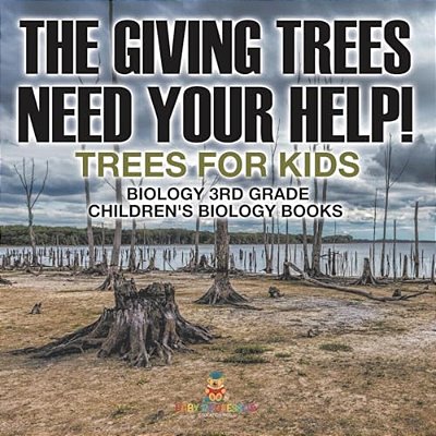 The Giving Trees Need Your Help! Trees For Kids - Biology 3RD Grade Children's Biology Books-..