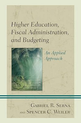 Higher Education, Fiscal Administration, And Budgeting: An Applied Approach-..