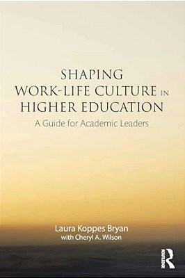 Shaping Work-Life Culture In Higher Education: A Guide For Academic Leaders-..