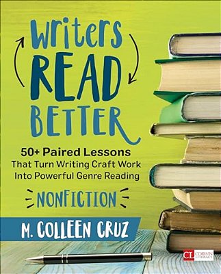 Writers Read Better: Nonfiction: 50+ Paired Lessons That Turn Writing Craft Work Into Powerful Genre Reading-..