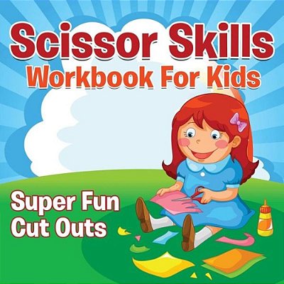 Scissor Skills Workbook For Kids: Super Fun Cut Outs-..
